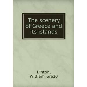    The scenery of Greece and its islands William. pre20 Linton Books