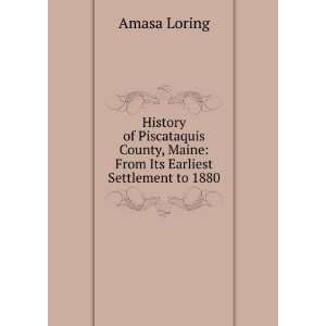   , Maine From Its Earliest Settlement to 1880 Amasa Loring Books