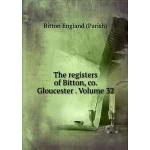   of Bitton, co. Gloucester . Volume 32 Bitton England (Parish) Books