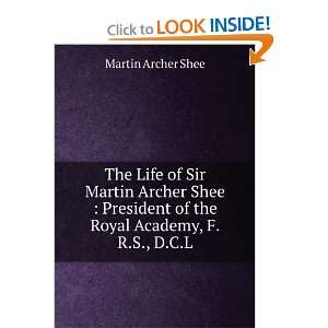  The Life of Sir Martin Archer Shee  President of the 