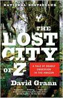   The Lost City of Z A Tale of Deadly Obsession in the 
