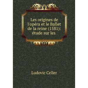  Ballet de la reine (1581).: Ã?tude sur les .: Ludovic Celler: Books