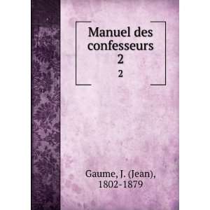    Manuel des confesseurs. 2: J. (Jean), 1802 1879 Gaume: Books