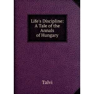  Lifes Discipline A Tale of the Annals of Hungary. Talvi Books