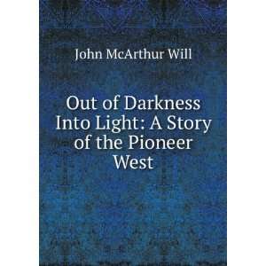   Into Light: A Story of the Pioneer West: John McArthur Will: Books
