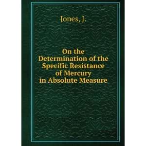   Specific Resistance of Mercury in Absolute Measure: J. Jones: Books