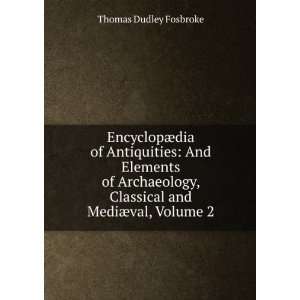  Archaeology, Classical and MediÃ¦val, Volume 2 Thomas Dudley
