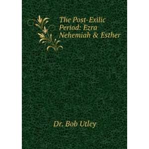   The Post Exilic Period: Ezra Nehemiah & Esther: Dr. Bob Utley: Books