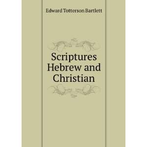  Scriptures Hebrew and Christian Edward Totterson Bartlett 