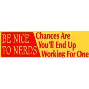 Bumper Sticker Be nice to nerds   chances are youll end 