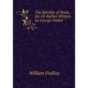   of Noah, Ed. Or Rather Written by George Umber William Findlay Books