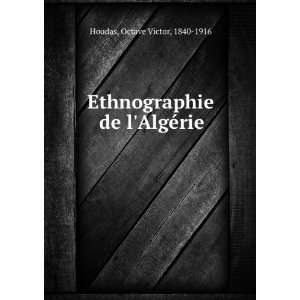   Ethnographie de lAlgÃ©rie: Octave Victor, 1840 1916 Houdas: Books