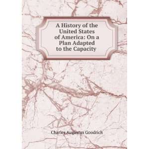   On a Plan Adapted to the Capacity .: Charles Augustus Goodrich: Books