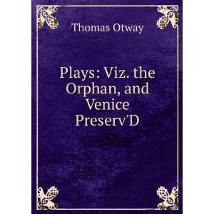  Plays Viz. the Orphan, and Venice PreservD Thomas Otway Books