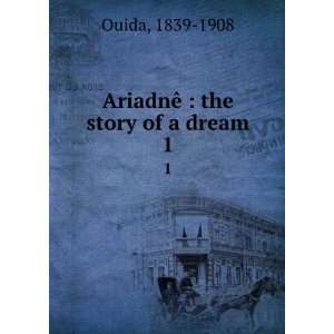    AriadnÃª : the story of a dream. 1: 1839 1908 Ouida: Books