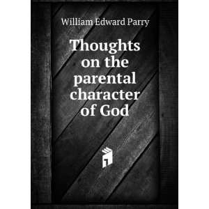   Thoughts on the parental character of God: William Edward Parry: Books