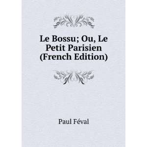   Le Bossu; Ou, Le Petit Parisien (French Edition): Paul FÃ©val: Books