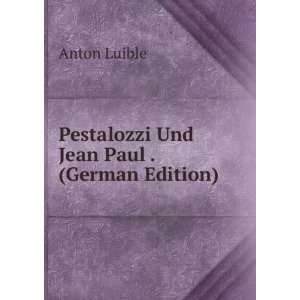 Pestalozzi Und Jean Paul . (German Edition): Anton Luible:  