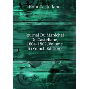   Castellane, 1804 1862, Volume 3 (French Edition) Boni Castellane