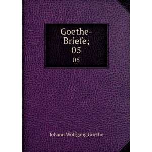    Goethe Briefe;. 05: Johann Wolfgang von, 1749 1832 Goethe: Books