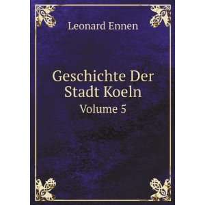  Geschichte Der Stadt Koeln. Volume 5 Leonard Ennen Books