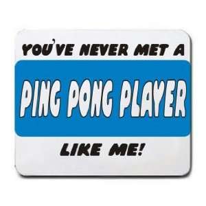  YOUVE NEVER MET A PING PONG PLAYER LIKE ME Mousepad 