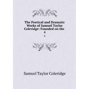   Taylor Coleridge: Founded on the . 4: Samuel Taylor Coleridge: Books