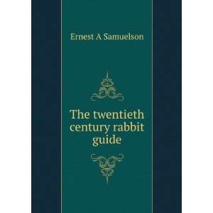    The twentieth century rabbit guide: Ernest A Samuelson: Books