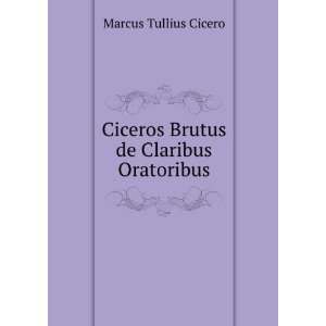  Ciceros Brutus de Claribus Oratoribus Marcus Tullius 