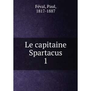  Le capitaine Spartacus. 1 Paul, 1817 1887 FÃ©val Books