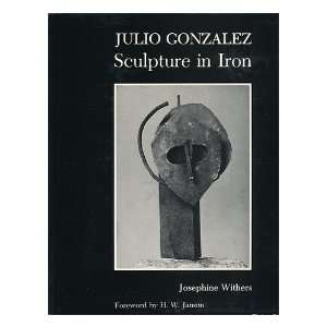   Julio Gonzalez: Sculpture in Iron: Josephine Withers: Books