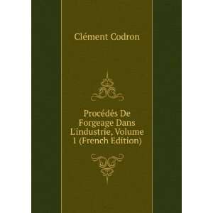   Dans Lindustrie, Volume 1 (French Edition) ClÃ©ment Codron Books