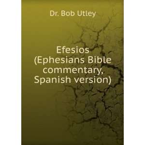   (Ephesians Bible commentary, Spanish version) Dr. Bob Utley Books