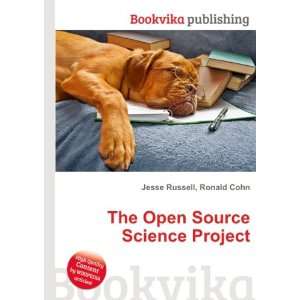  The Open Source Science Project: Ronald Cohn Jesse Russell 
