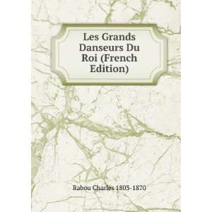  Les Grands Danseurs Du Roi (French Edition) Rabou Charles 