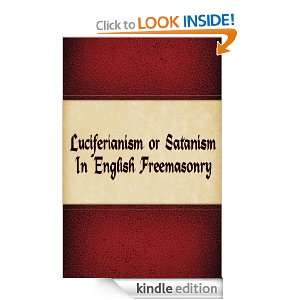 LUCIFERIANISM OR SATANISM IN ENGLISH FREEMASONRY VOLUME 1: L Pouquet 