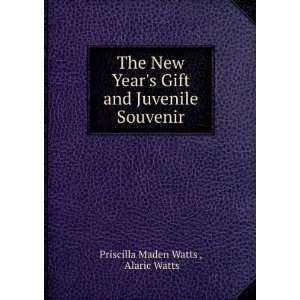   Gift and Juvenile Souvenir: Alaric Watts Priscilla Maden Watts : Books