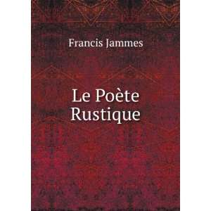  Le PoÃ¨te Rustique Francis Jammes Books