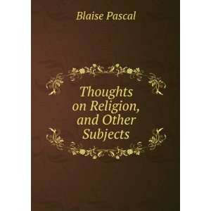    Thoughts on Religion, and Other Subjects Blaise Pascal Books