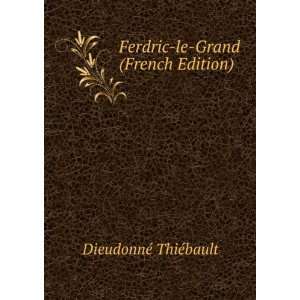 Ferdric le Grand (French Edition) DieudonnÃ© ThiÃ©bault  