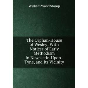 The Orphan House of Wesley: With Notices of Early Methodism in 