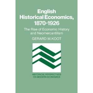  English Historical Economics, 1870 1926 The Rise of 