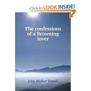    The confessions of a Browning lover John Walker Powell Books