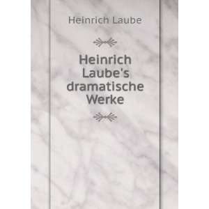  Heinrich Laubes dramatische Werke Heinrich Laube Books