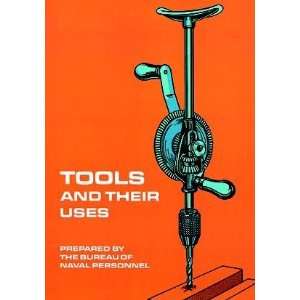 Tools and Their Uses[ TOOLS AND THEIR USES ] by U S Bureau of Naval 