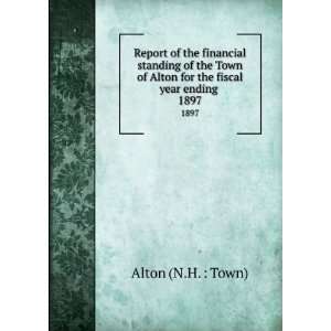 Report of the financial standing of the Town of Alton for the fiscal 