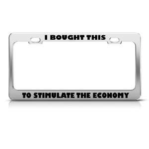  I Bought This To Stimulate Economy Political license plate 