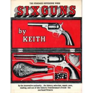    Six Guns By Keith   The Standard Reference Work Elmer Keith Books