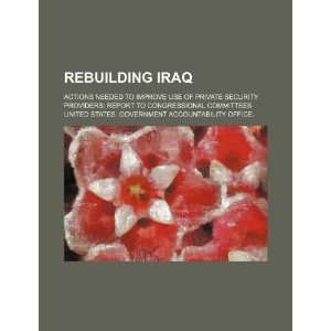  Rebuilding Iraq actions needed to improve use of private 