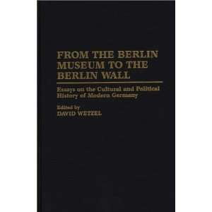  to the Berlin Wall: Essays on the Cultural and Political History 